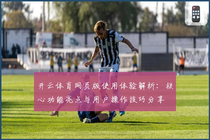 开云体育网页版使用体验解析：核心功能亮点与用户操作技巧分享