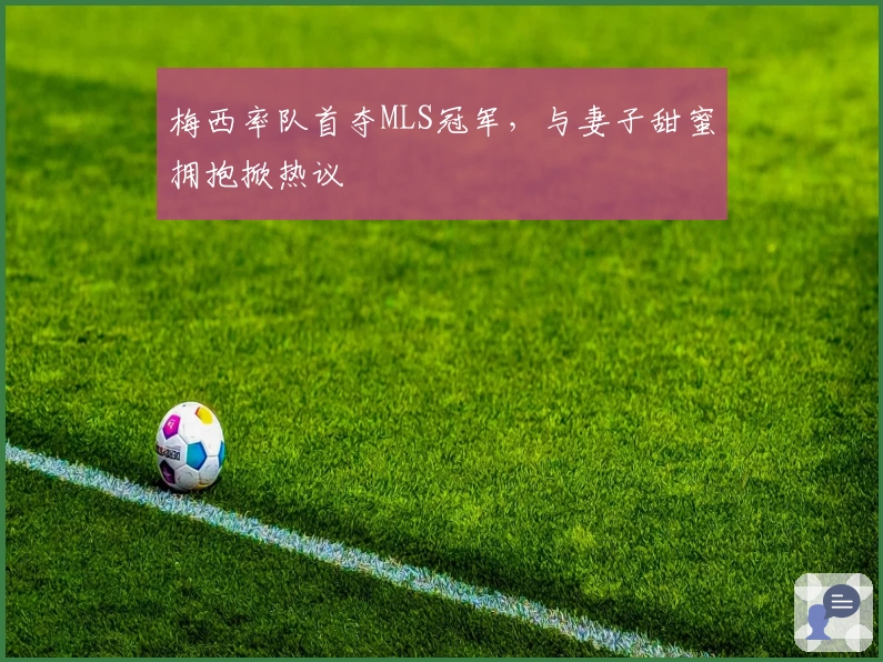 梅西率队首夺MLS冠军，与妻子甜蜜拥抱掀热议