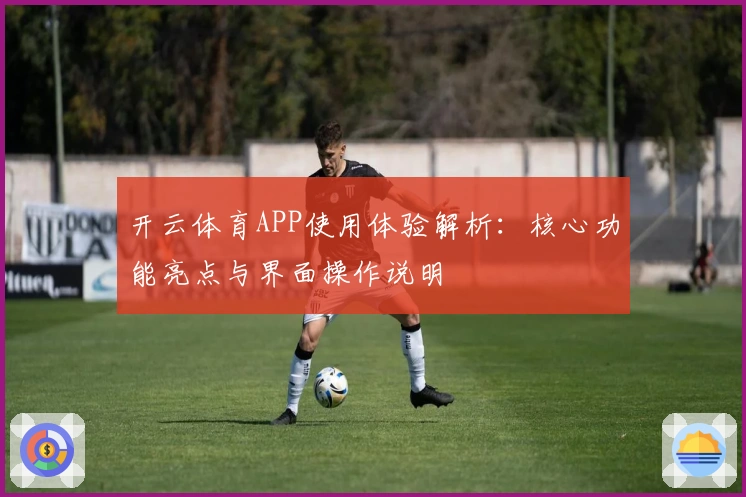开云体育APP使用体验解析：核心功能亮点与界面操作说明