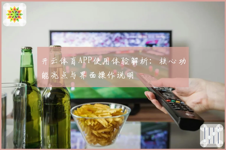 开云体育APP使用体验解析：核心功能亮点与界面操作说明